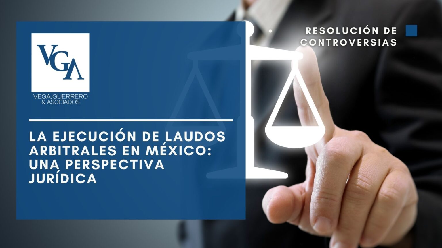 La Ejecución de Laudos Arbitrales en México: Una Perspectiva Jurídica