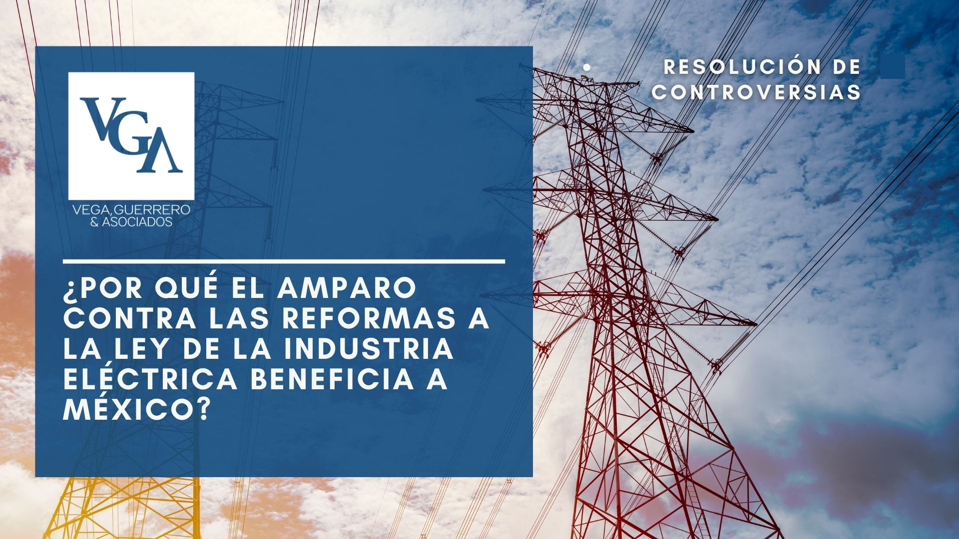 Lee más sobre el artículo ¿Por qué el amparo contra las reformas a la Ley de la Industria Eléctrica beneficia a México?